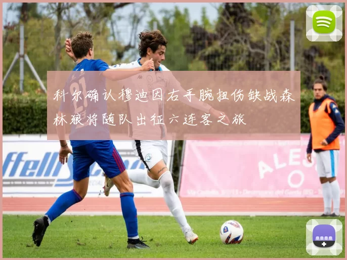 科尔确认穆迪因右手腕扭伤缺战森林狼将随队出征六连客之旅