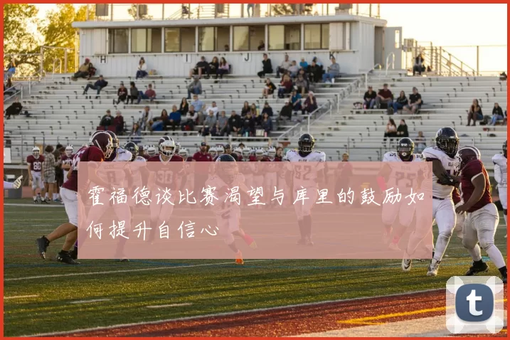 霍福德谈比赛渴望与库里的鼓励如何提升自信心